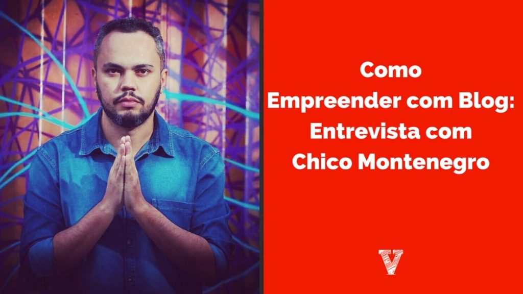 Como Empreender com blog: Entrevista comChico Montenegro